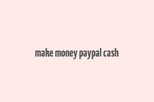 make money paypal cash