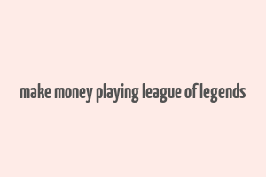 make money playing league of legends