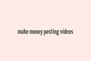 make money posting videos