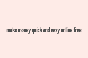 make money quick and easy online free