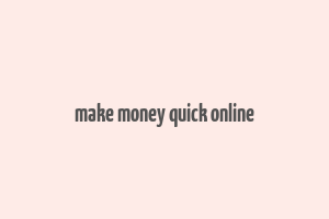 make money quick online