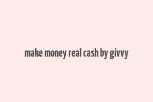 make money real cash by givvy