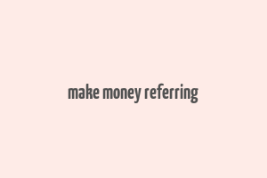 make money referring