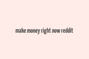 make money right now reddit