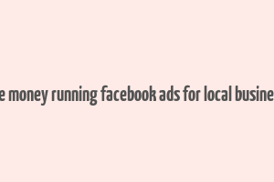 make money running facebook ads for local businesses