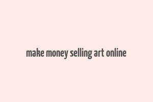 make money selling art online