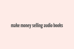 make money selling audio books