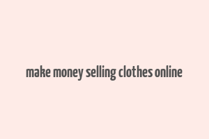 make money selling clothes online