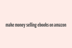 make money selling ebooks on amazon