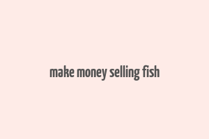 make money selling fish