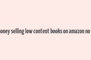 make money selling low content books on amazon no writing