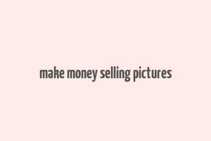 make money selling pictures