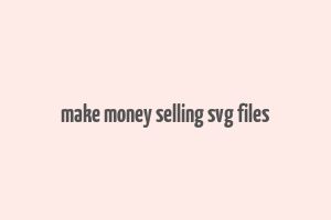 make money selling svg files