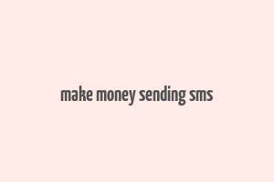 make money sending sms