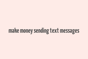 make money sending text messages