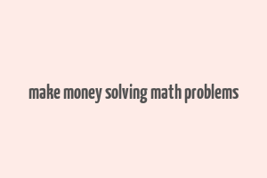 make money solving math problems