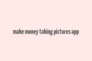 make money taking pictures app