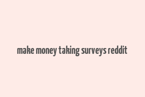 make money taking surveys reddit