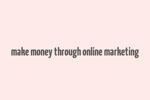 make money through online marketing