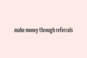 make money through referrals