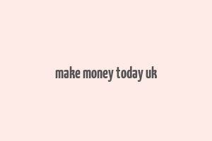 make money today uk