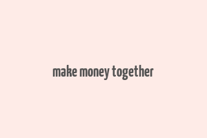 make money together