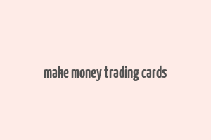 make money trading cards