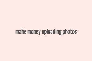 make money uploading photos