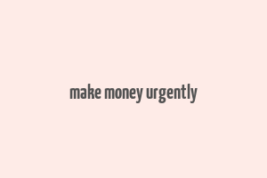 make money urgently