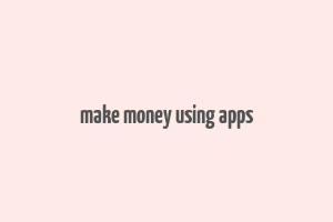 make money using apps