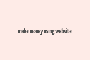 make money using website