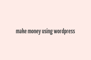 make money using wordpress