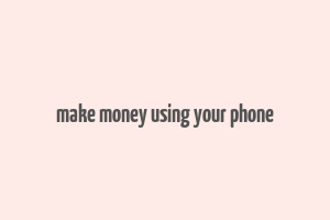 make money using your phone