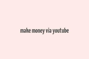 make money via youtube