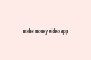 make money video app