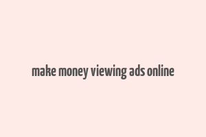 make money viewing ads online