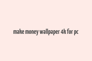 make money wallpaper 4k for pc