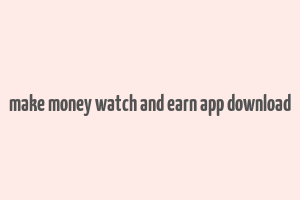 make money watch and earn app download