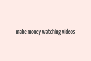 make money watching videos