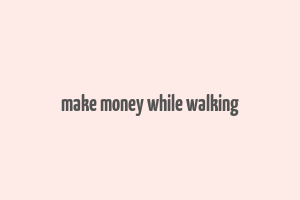 make money while walking