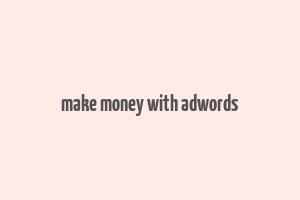 make money with adwords