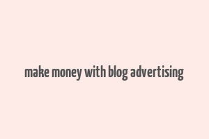 make money with blog advertising