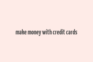 make money with credit cards