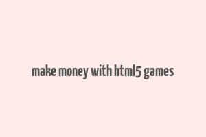 make money with html5 games