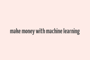 make money with machine learning