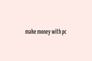 make money with pc