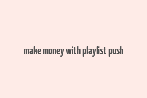 make money with playlist push