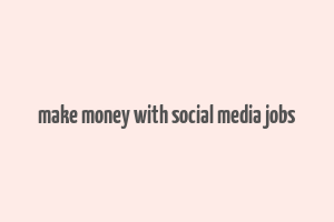 make money with social media jobs