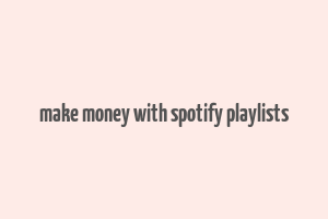 make money with spotify playlists