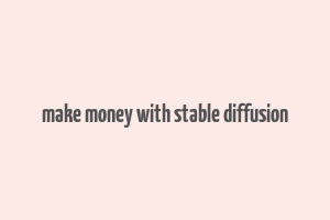 make money with stable diffusion